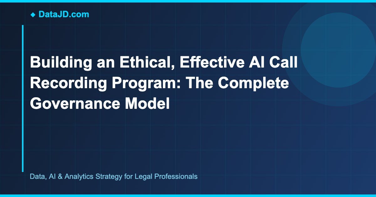 Building an Ethical, Effective AI Call Recording Program: The Complete Governance Model
