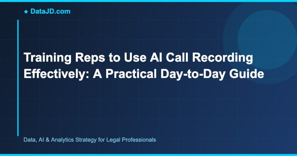 Training Reps to Use AI Call Recording Effectively: A Practical Day-to-Day Guide