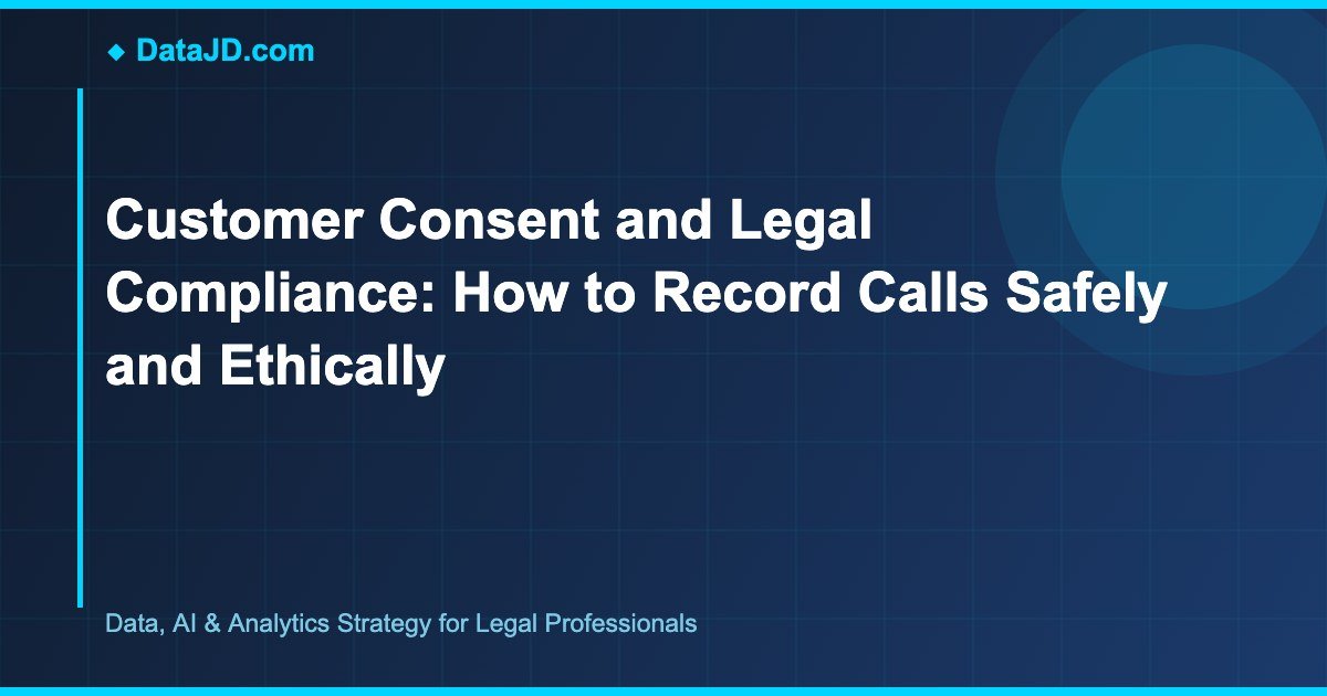 Customer Consent and Legal Compliance: How to Record Calls Safely and Ethically