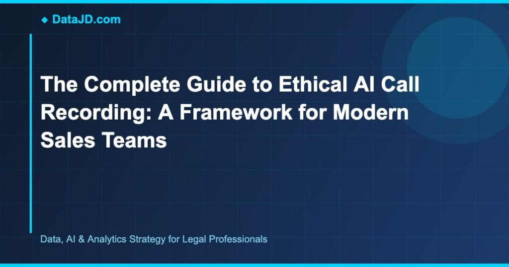 The Complete Guide to Ethical AI Call Recording: A Framework for Modern Sales Teams