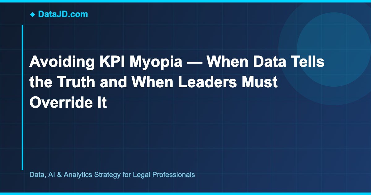 Avoiding KPI Myopia — When Data Tells the Truth and When Leaders Must Override It