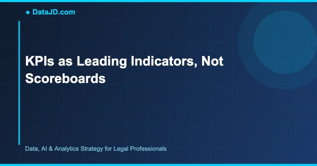 KPIs as Leading Indicators, Not Scoreboards